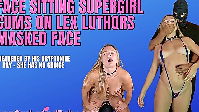 FACE SITTING - Supergirl Supergirl Face Sitting Orgasms on Lex Luthor - Captured - Hand Over Mouth - Made to Cum - Pussy Juice Swallow - Masked Intruder